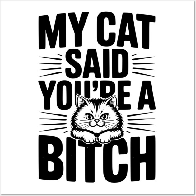 My Cat Said You’re a Bitch Wall Art by Frank Ring
