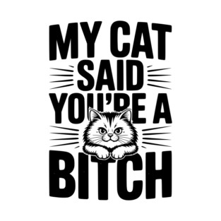 My Cat Said You’re a Bitch T-Shirt