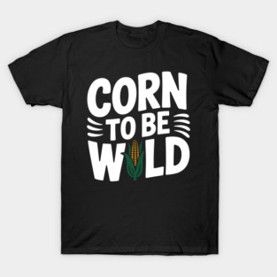 Corn To Be Wild T-Shirt