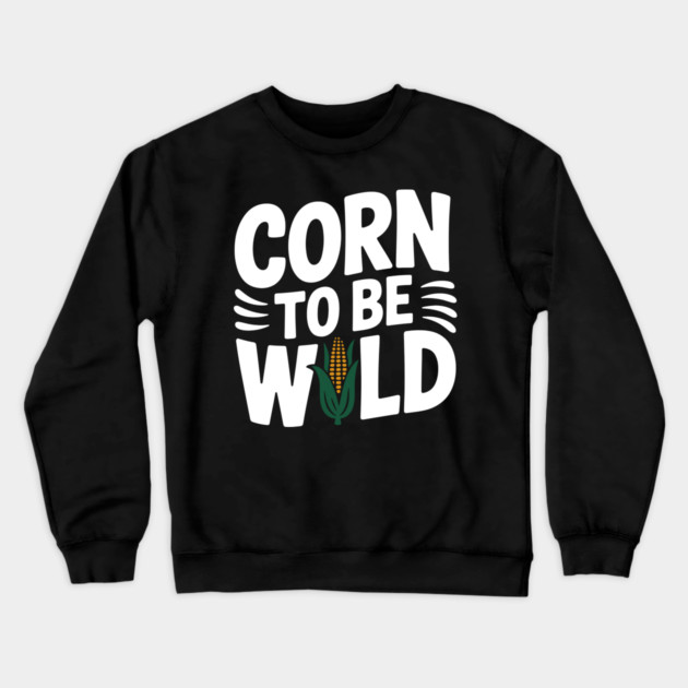 Corn To Be Wild Crewneck Sweatshirt by Frank Ring