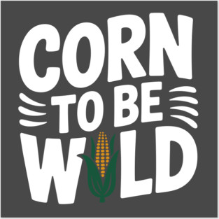 Corn To Be Wild Posters and Art