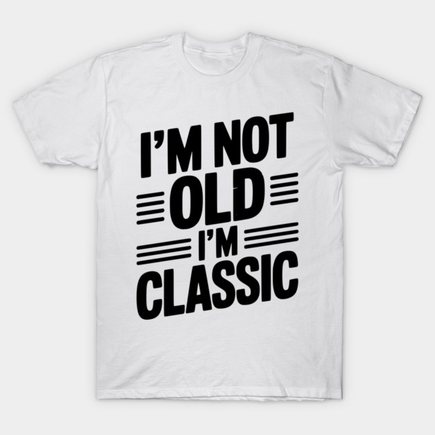 I’m Not Old I’m Classic T-Shirt by Frank Ring