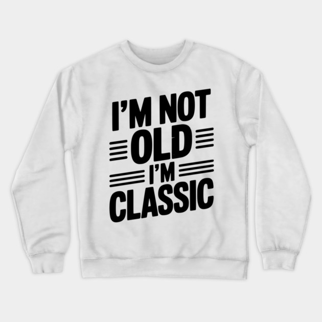 I’m Not Old I’m Classic Crewneck Sweatshirt by Frank Ring