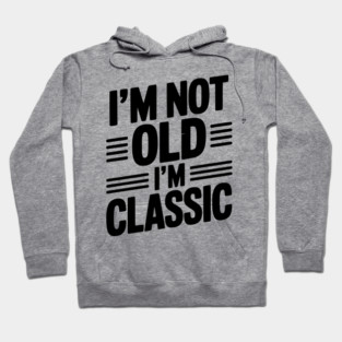 I’m Not Old I’m Classic Hoodie