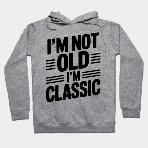 I’m Not Old I’m Classic Hoodie by Frank Ring