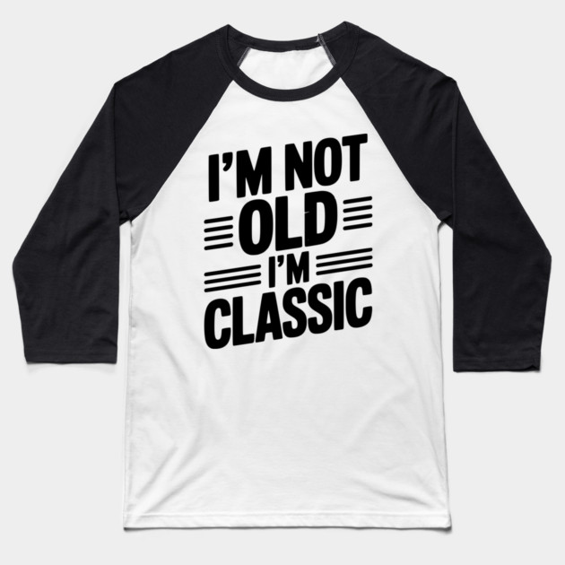 I’m Not Old I’m Classic Baseball T-Shirt by Frank Ring