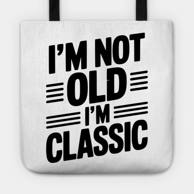 I’m Not Old I’m Classic Tote by Frank Ring