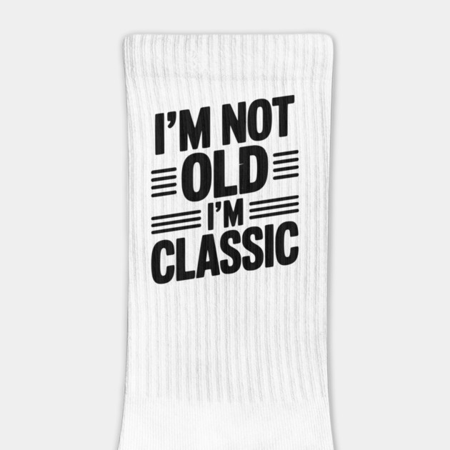 I’m Not Old I’m Classic by Frank Ring