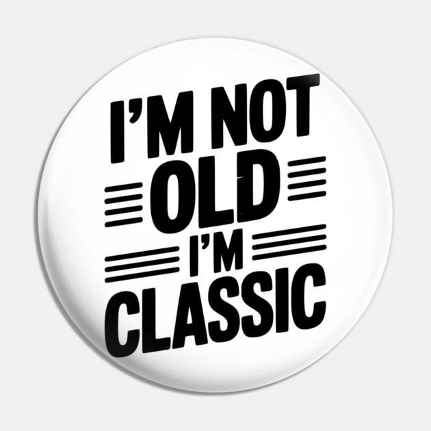 I’m Not Old I’m Classic Pin by Frank Ring