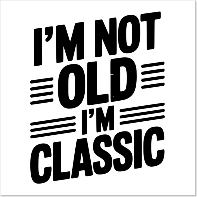 I’m Not Old I’m Classic Wall Art by Frank Ring