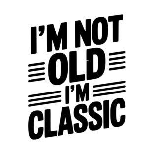 I’m Not Old I’m Classic T-Shirt