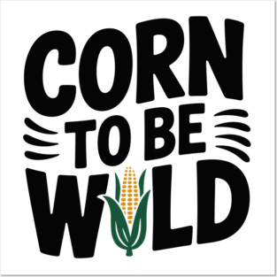 Corn To Be Wild Posters and Art