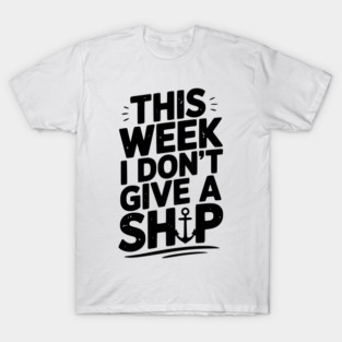 This Week I Don’t Give a Ship T-Shirt