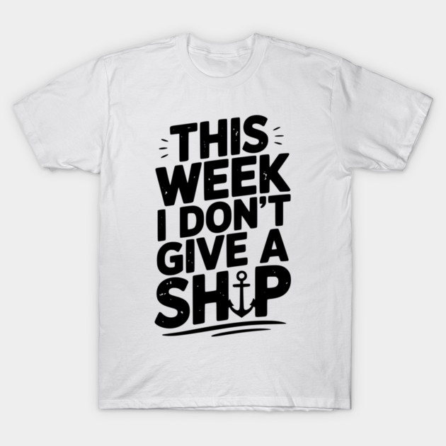 This Week I Don’t Give a Ship T-Shirt by Frank Ring