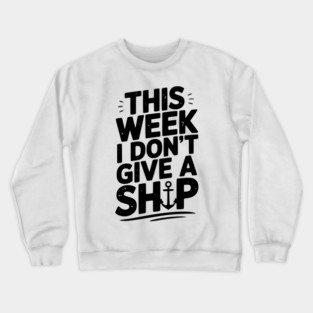 This Week I Don’t Give a Ship Crewneck Sweatshirt