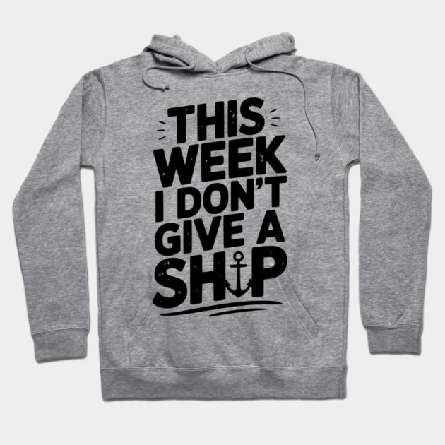 This Week I Don’t Give a Ship Hoodie by Frank Ring
