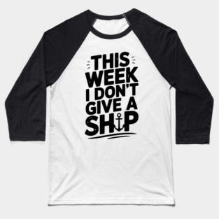 This Week I Don’t Give a Ship Baseball T-Shirt