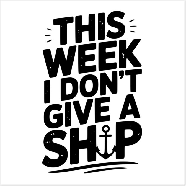 This Week I Don’t Give a Ship Wall Art by Frank Ring