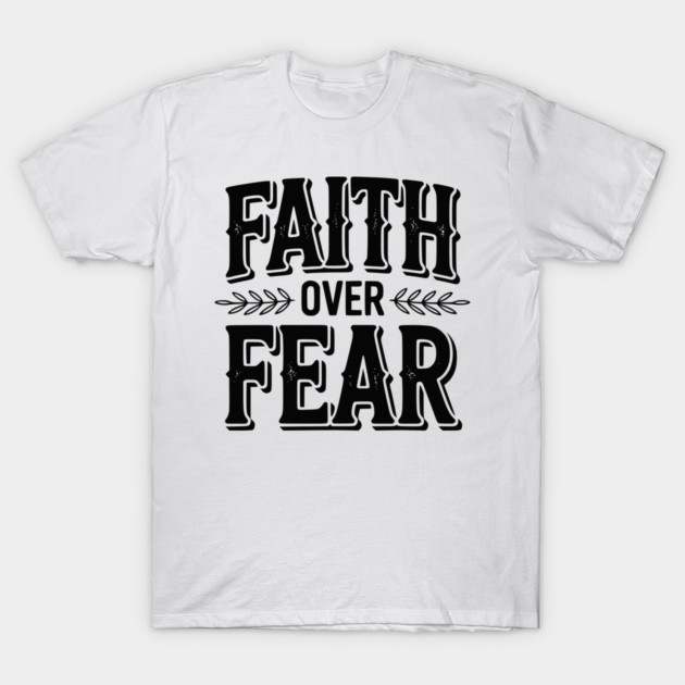 Faith Over Fear T-Shirt by Frank Ring