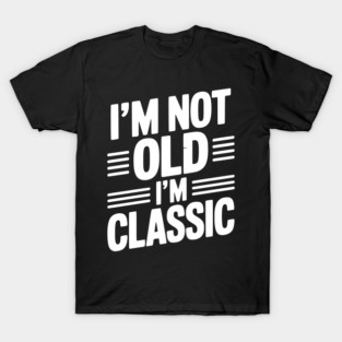 I’m Not Old I’m Classic T-Shirt