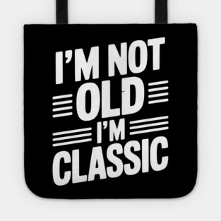 I’m Not Old I’m Classic Tote