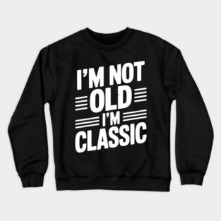 I’m Not Old I’m Classic Crewneck Sweatshirt