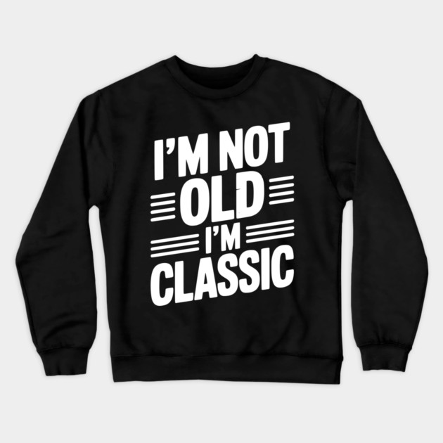 I’m Not Old I’m Classic Crewneck Sweatshirt by Frank Ring