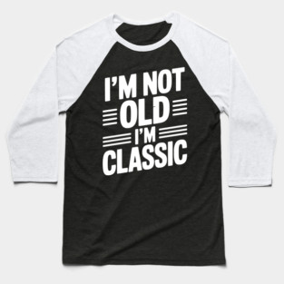 I’m Not Old I’m Classic Baseball T-Shirt