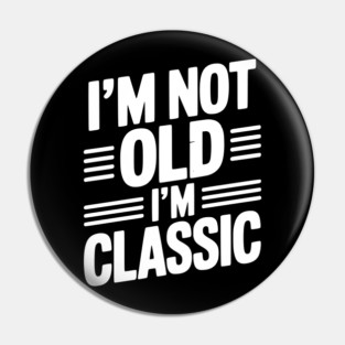 I’m Not Old I’m Classic Pin