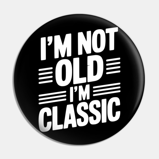 I’m Not Old I’m Classic Pin by Frank Ring