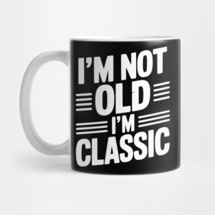 I’m Not Old I’m Classic Mug