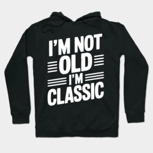 I’m Not Old I’m Classic Hoodie