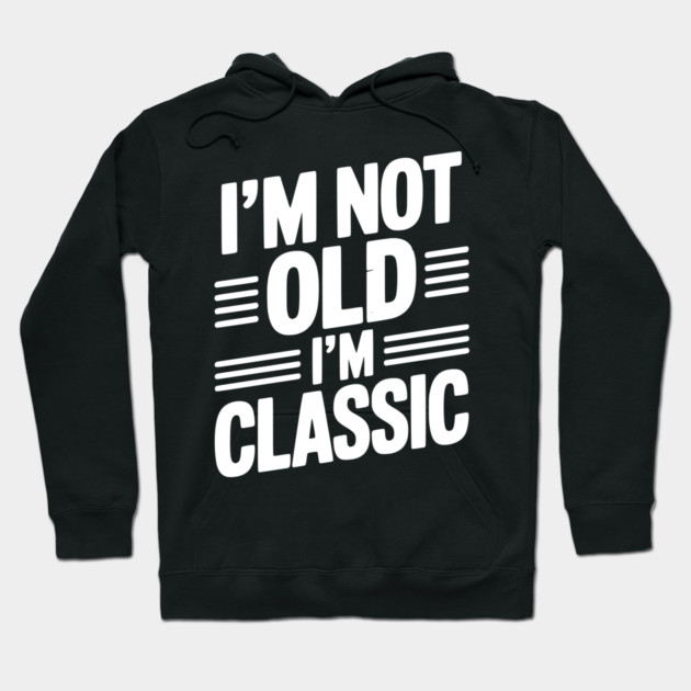 I’m Not Old I’m Classic Hoodie by Frank Ring