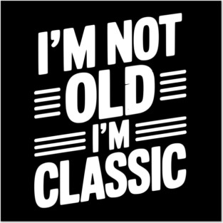 I’m Not Old I’m Classic Posters and Art
