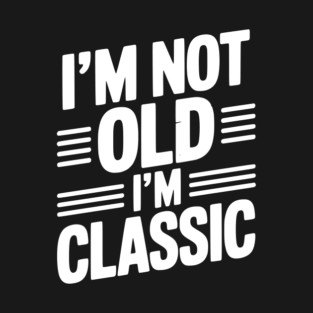 I’m Not Old I’m Classic T-Shirt