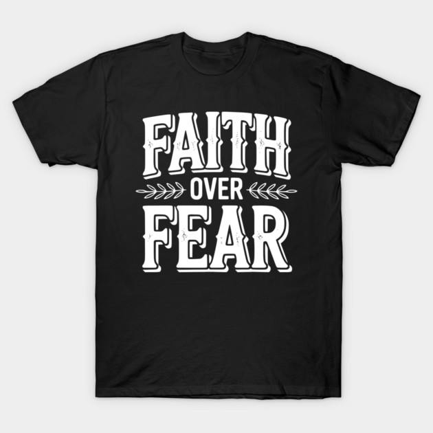 Faith Over Fear T-Shirt by Frank Ring