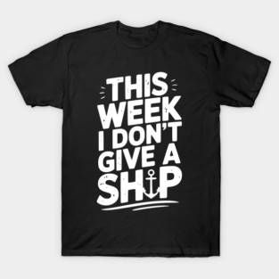 This Week I Don’t Give a Ship T-Shirt