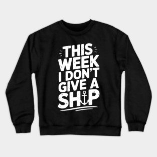 This Week I Don’t Give a Ship Crewneck Sweatshirt