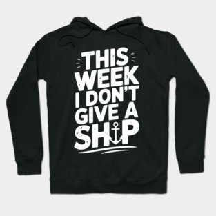 This Week I Don’t Give a Ship Hoodie