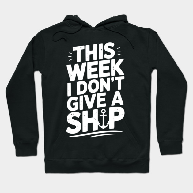 This Week I Don’t Give a Ship Hoodie by Frank Ring