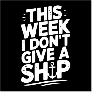 This Week I Don’t Give a Ship Posters and Art
