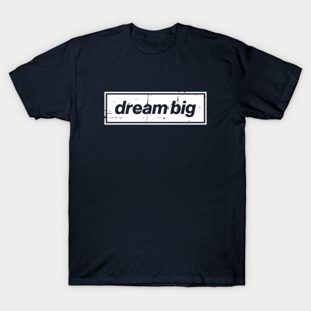 Dream Big Oasis Distressed Typography – Bold Positive Message Design White T-Shirt by Butter Creative