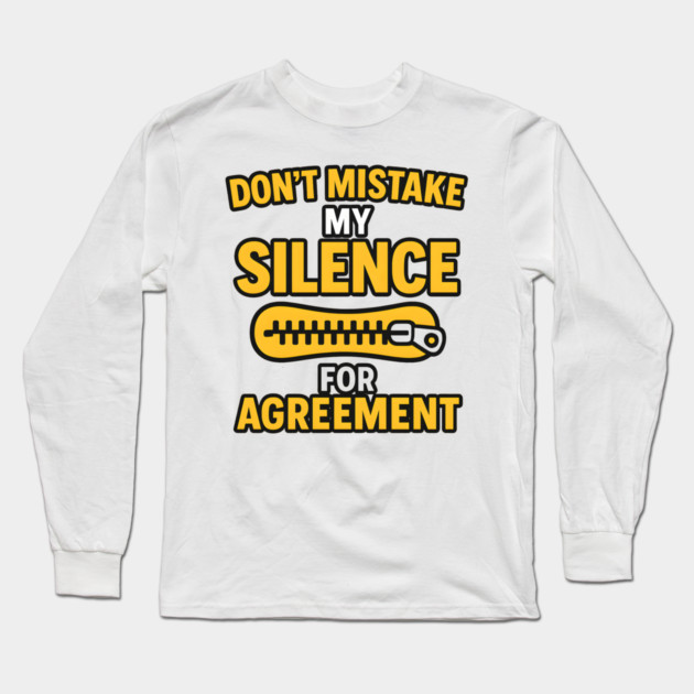 Don’t Mistake My Silence for Agreement – Sarcastic Quote Graphic Long Sleeve T-Shirt by MakerMind8.2