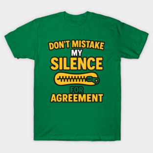 Don’t Mistake My Silence for Agreement – Sarcastic Quote Graphic T-Shirt