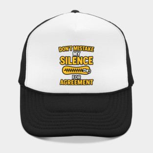 Don’t Mistake My Silence for Agreement – Sarcastic Quote Graphic Hat