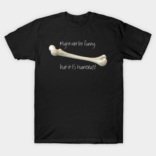 Do you find this humerus? T-Shirt by codeWhisperer