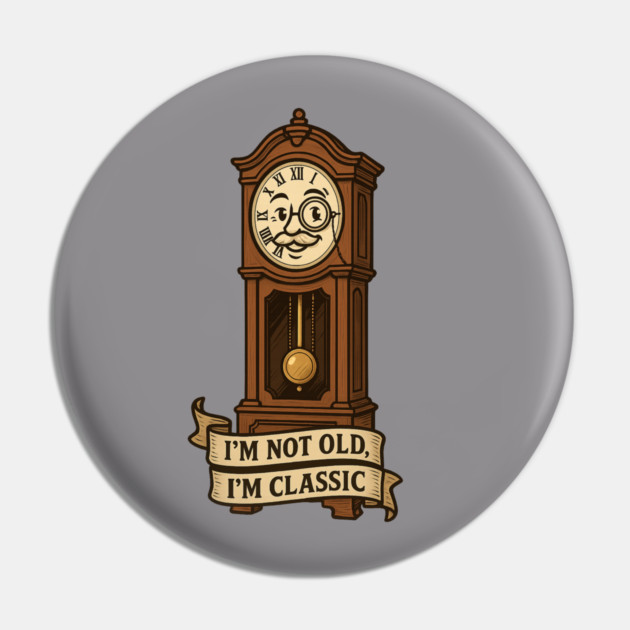 I'm Not Old I'm Classic Pin by langedu
