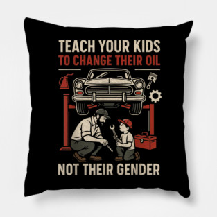 Funny Teach Your Kids to Change Their Oil Not Their Gender Pillow