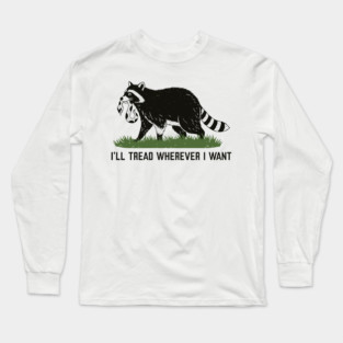 Funny Raccoon Shirt – I’ll Tread Wherever I Want Long Sleeve T-Shirt
