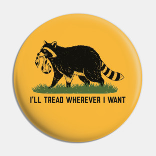 Funny Raccoon Shirt – I’ll Tread Wherever I Want Pin